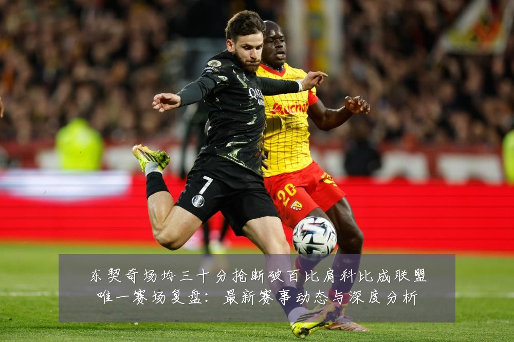 东契奇场均三十分抢断破百比肩科比成联盟唯一赛场复盘:最新赛事动态与深度分析