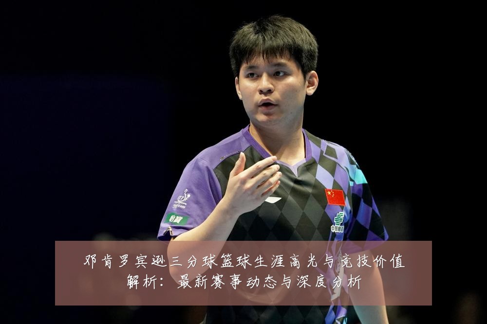 邓肯罗宾逊三分球篮球生涯高光与竞技价值解析:最新赛事动态与深度分析